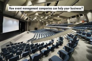 How event management companies can help your business?