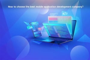 How to choose the best mobile application development company?